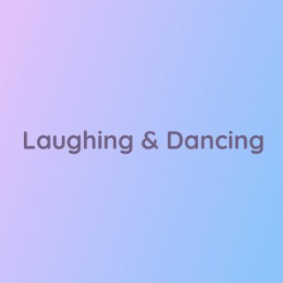 Laughing & Dancing