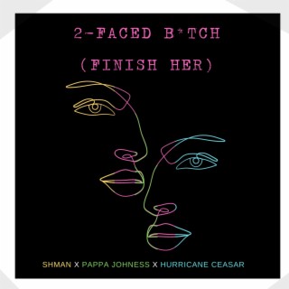 2 Faced Bitch (FINISH HER) ft. Shman & Hurricane Ceasar lyrics | Boomplay Music