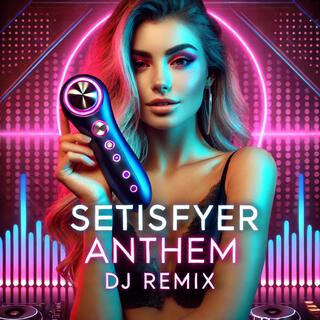 Setisfyer Anthem ((DJ Remix))