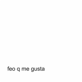 feo q me gusta