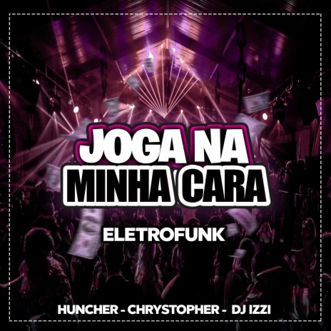 JOGA NA MINHA CARA ft. DJ HUNCHER & CHRYSTOPHER | Boomplay Music