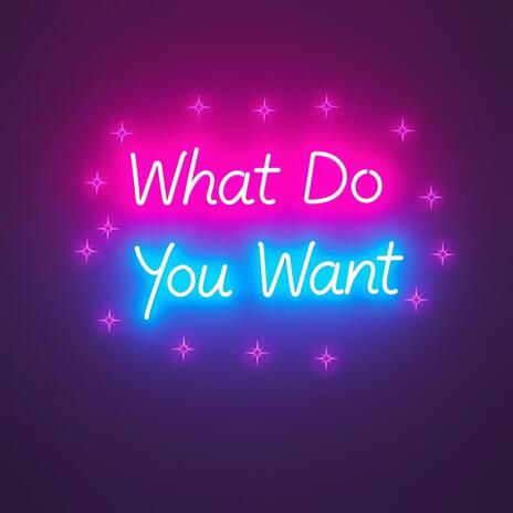 what do you want | Boomplay Music