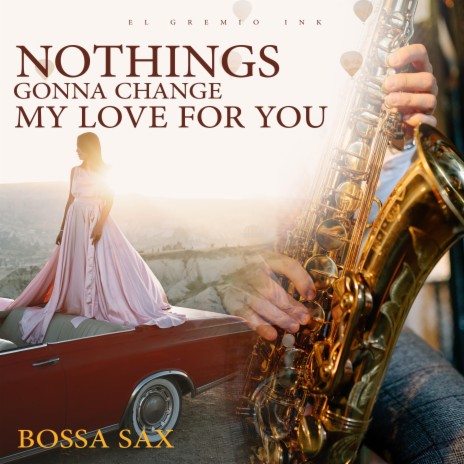 Nothings Gonna Change My Love For You (Bossa Sax) ft. Saxophone Dreamsound & Rachelle Vanleeuwen | Boomplay Music