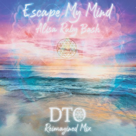 Escape My Mind (DTO Reimagined Mix) ft. Alisa Ruby Bash | Boomplay Music