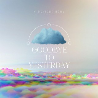 Goodbye To Yesterday