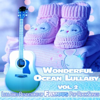 Wonderful Ocean Lullaby: Lullabies Renditions of Famous Pop Rock Songs Vol. 2