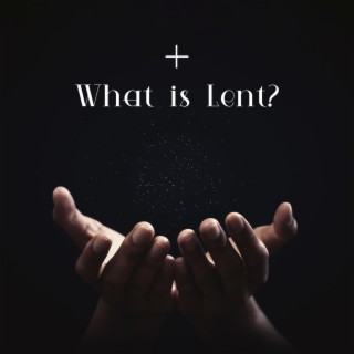 What is Lent? - A Path Of Faith With Music And Prayers