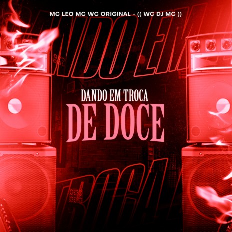 Dando em Troca de Doce ft. WC DJ MC & Mc Wc Original | Boomplay Music