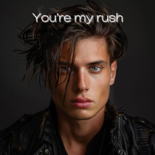 You're my rush