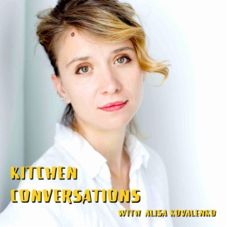 Kitchen Conversations with Alisa Kovalenko