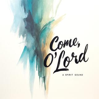 Come, O'Lord