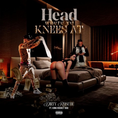 HEAD WHERE YO KNEES AT ft. KING ROCKET 900 | Boomplay Music