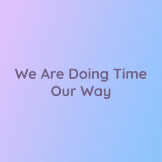 We Are Doing Time Our Way