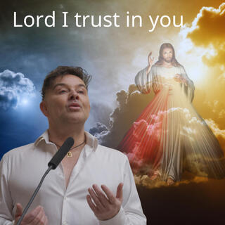 Lord I trust in you