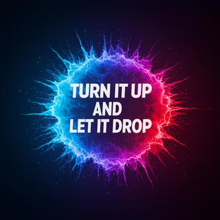 Turn It Up and Let It Drop lyrics | Boomplay Music