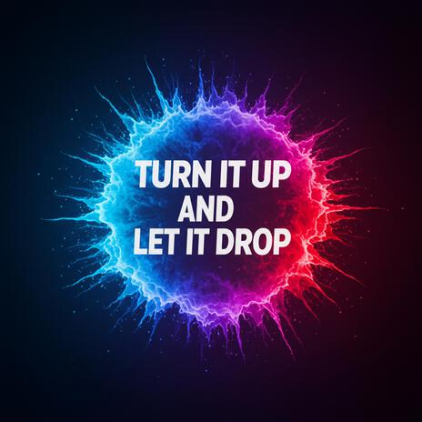 Turn It Up and Let It Drop | Boomplay Music