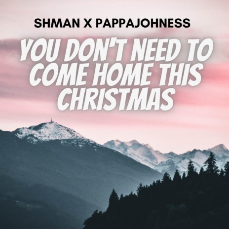 You don't need to come home this christmas ft. Shman