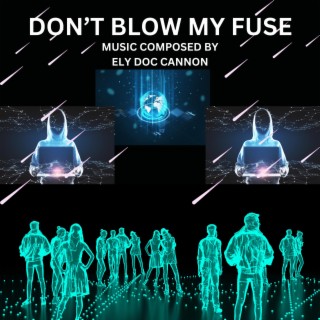 DON'T BLOW MY FUSE