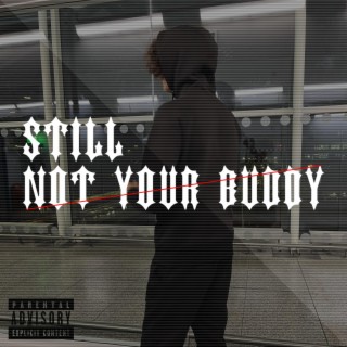 STILL NOT YOUR BUDDY