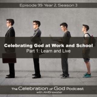 Episode 99: COG 99: Celebrating God at Work and School, Part 1 | Learn and Live