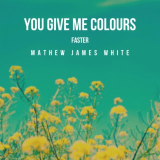 You Give Me Colours (Faster) lyrics | Boomplay Music