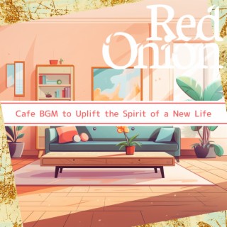 Cafe BGM to Uplift the Spirit of a New Life