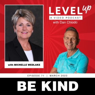 Be Kind | Level Up with Dan Chiodo | March 2023, Episode 71 | Michelle Wedlake
