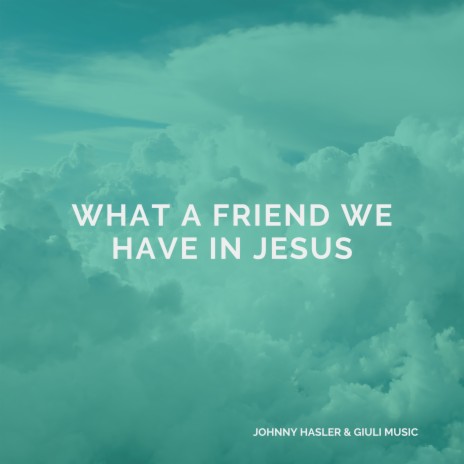 What a Friend We Have in Jesus ft. Giuli Music | Boomplay Music