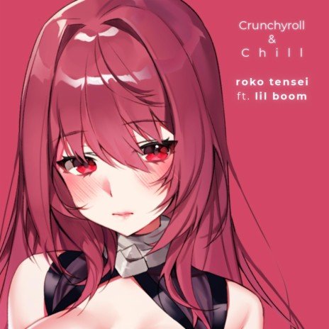 Crunchyroll & Chill (feat. Lil Boom) | Boomplay Music