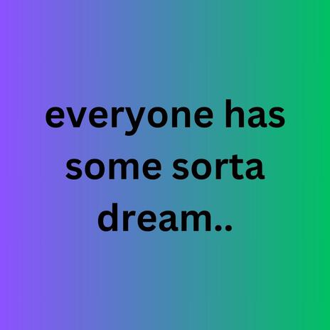 everyone has some sorta dream | Boomplay Music