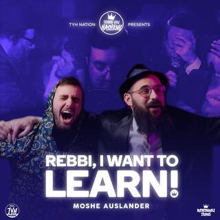 Rebbe, I want to learn