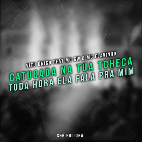 Catucada na Tua Tcheca, Toda Hora Ela Fala pra Mim ft. MC Gw & MC Flavinho | Boomplay Music