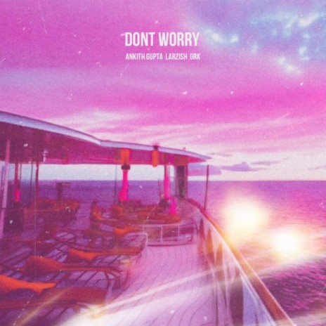 Dont Worry ft. Larzish & GRK | Boomplay Music