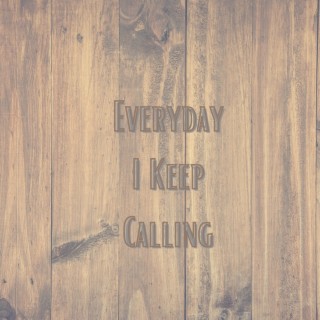 Everyday I Keep Calling