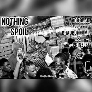 Nothing Spoil ft. BhadBoi OML & Prinzlee lyrics | Boomplay Music