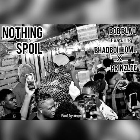 Nothing Spoil ft. BhadBoi OML & Prinzlee | Boomplay Music