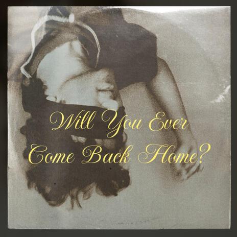 Will You Ever Come Back Home? | Boomplay Music