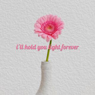 i'll hold you tight forever