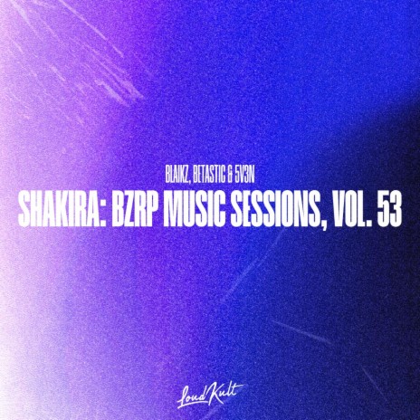 Shakira: Bzrp Music Sessions, Vol. 53 ft. BETASTIC, 5V3N, Keityn, Gonzalo Julián Conde & Santiago Alvarado | Boomplay Music