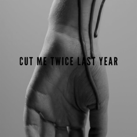 Cut Me Twice Last Year