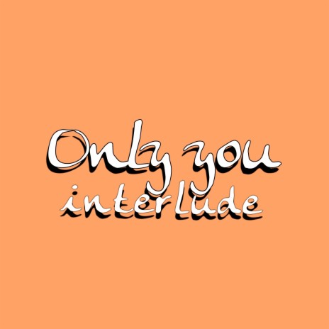 Only You Interlude | Boomplay Music