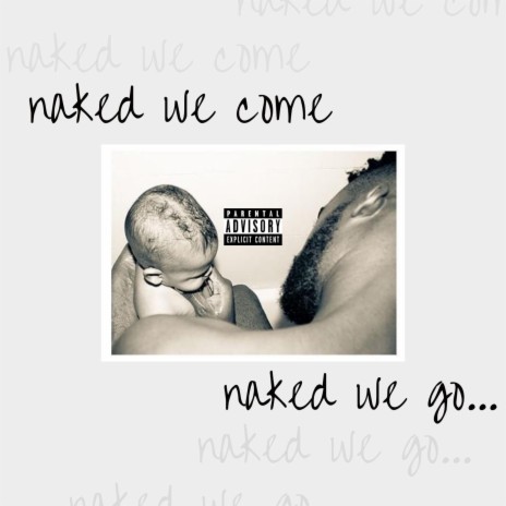 Naked We Come, Naked We Go | Boomplay Music