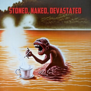 STONED, NAKED, DEVASTATED