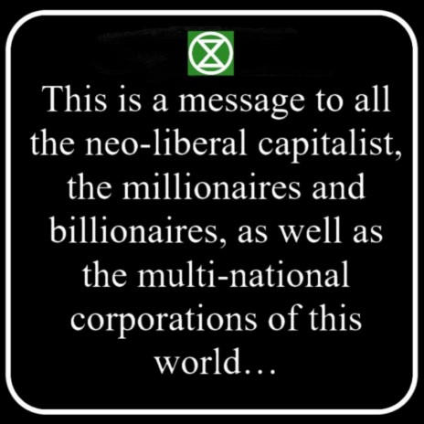 This Is a Message to All the Neo-Liberal Capitalist, the Millionaires and Billionaires, As Well As the Multi-National Corporations of This World...