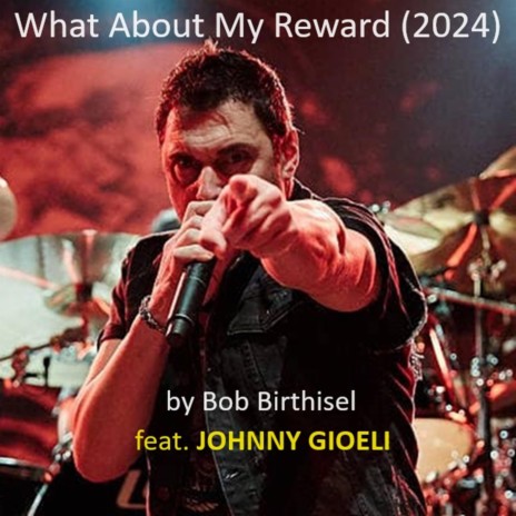 What About My Reward (2024) ft. Johnny Gioeli