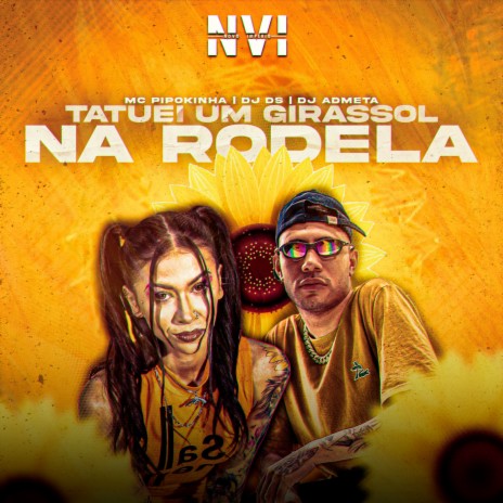 Tatuei um Girassol na Rodela ft. Mc Pipokinha & DJ ADMETA | Boomplay Music