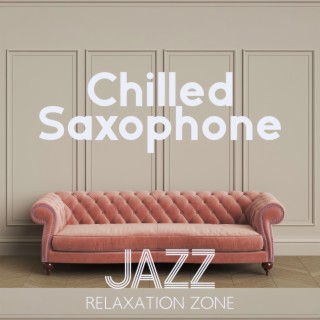 Chilled Saxophone Jazz Relaxation Zone