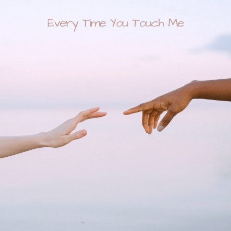 Every Time You Touch Me | Boomplay Music
