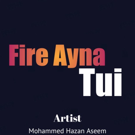 Fire Ayna Tui ft. Mohammed Hazan Aseem