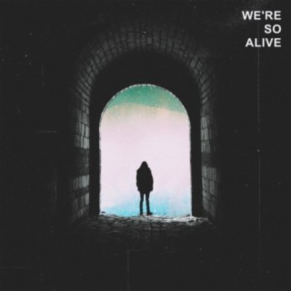 We're So Alive